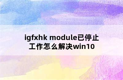 igfxhk module已停止工作怎么解决win10